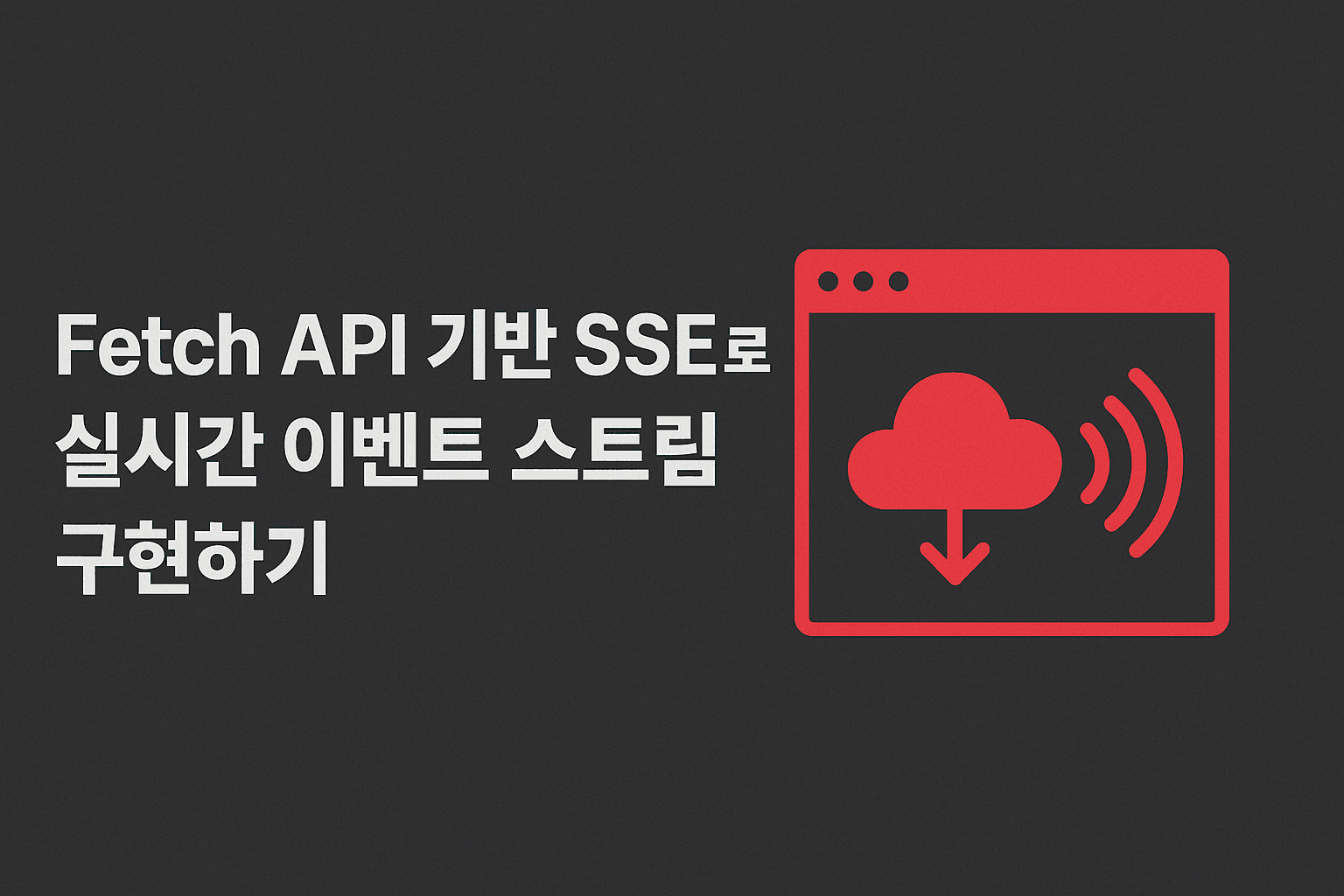 thumbnail for Fetch API 기반 SSE로 실시간 이벤트 스트림 구현하기